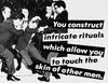 You Construct Intricate Rituals Which Allow You to Touch the Skin of Other Men